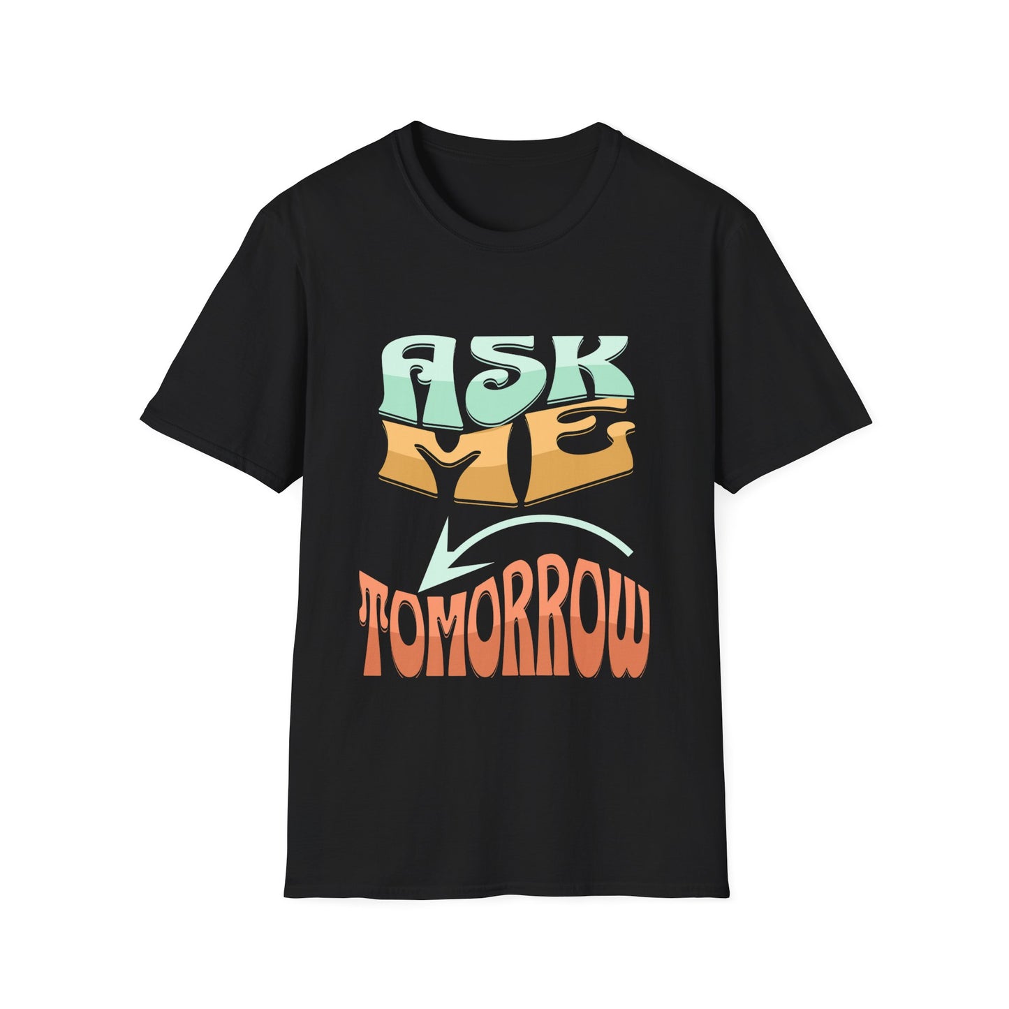 Retro Quote Unisex T-Shirt - Ask Me Tomorrow, Casual Tees, Gift for Friends, Fun T-Shirt, Vintage Style Apparel, Everyday Wear