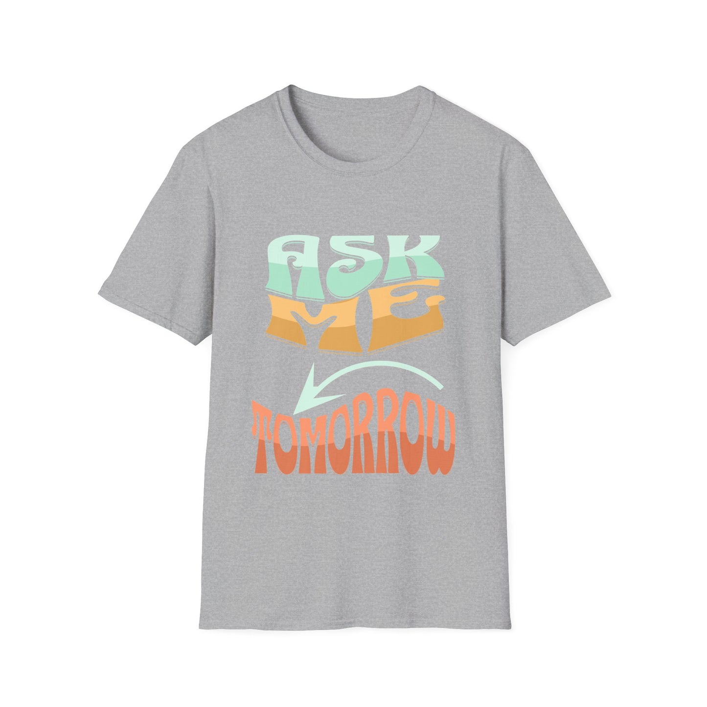 Retro Quote Unisex T-Shirt - Ask Me Tomorrow, Casual Tees, Gift for Friends, Fun T-Shirt, Vintage Style Apparel, Everyday Wear
