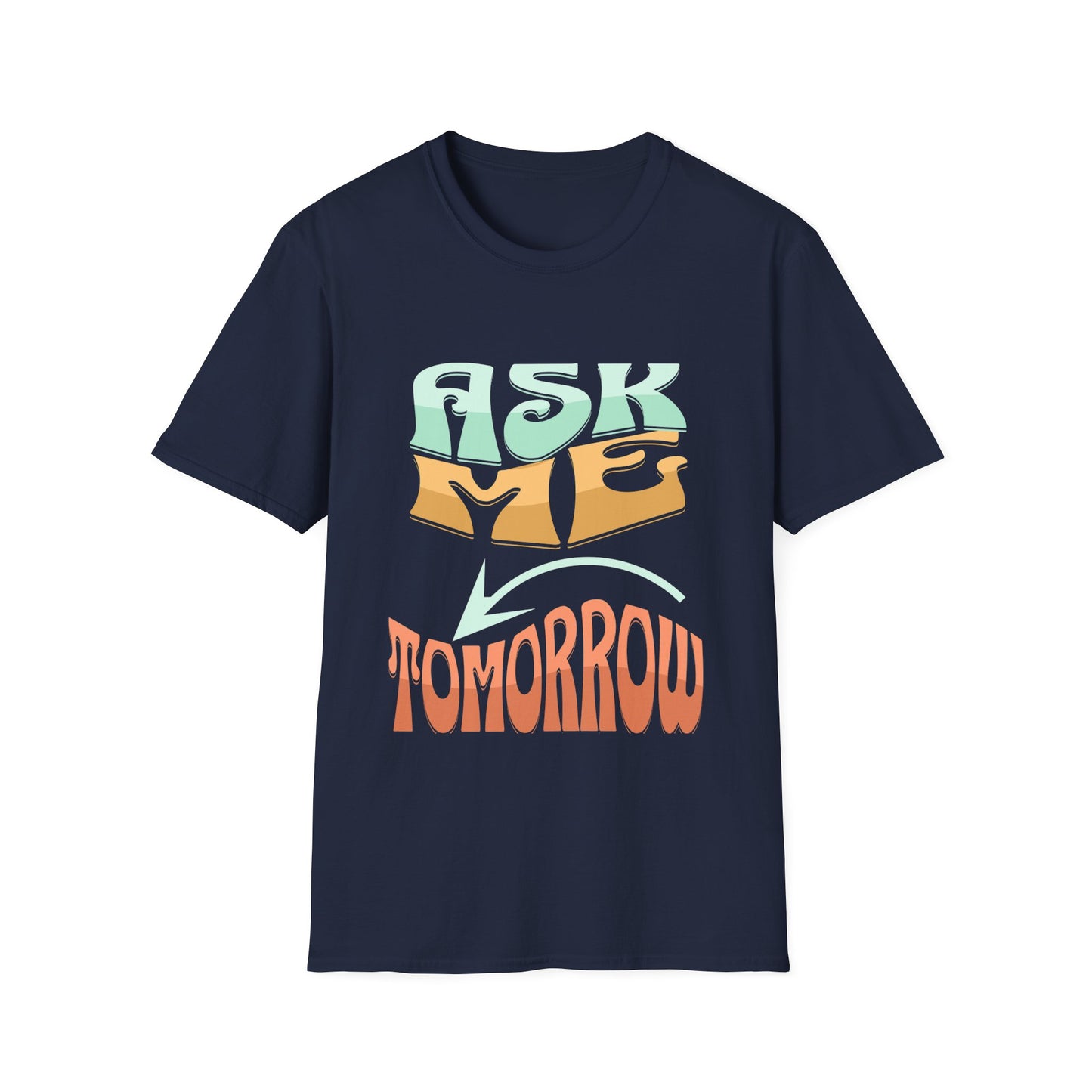 Retro Quote Unisex T-Shirt - Ask Me Tomorrow, Casual Tees, Gift for Friends, Fun T-Shirt, Vintage Style Apparel, Everyday Wear