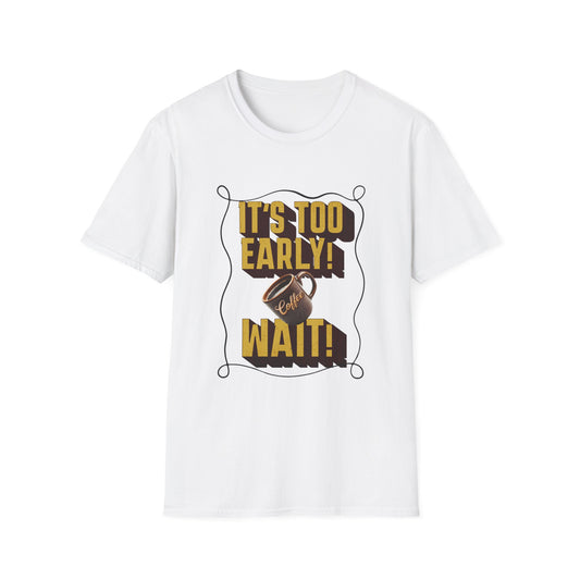 Coffee Lover's Unisex Tee: "It's Too Early!"| Funny Graphic Tee, Gift for Coffee Lovers, Casual Wear, Perfect for Birthdays, Coffee Events